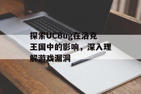 探索UCBug在洛克王国中的影响，深入理解游戏漏洞