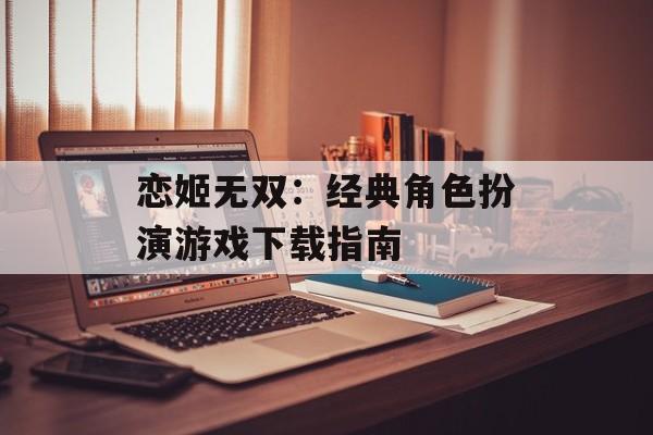 恋姬无双：经典角色扮演游戏下载指南