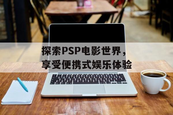 探索PSP电影世界，享受便携式娱乐体验