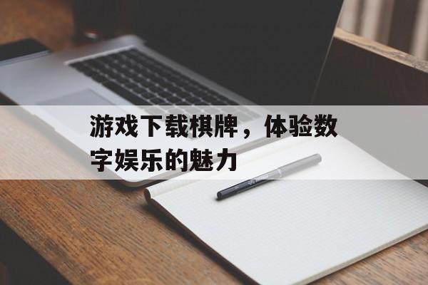 游戏下载棋牌，体验数字娱乐的魅力