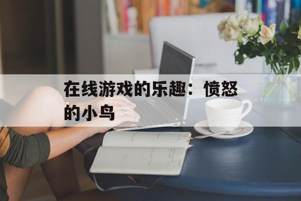 在线游戏的乐趣：愤怒的小鸟