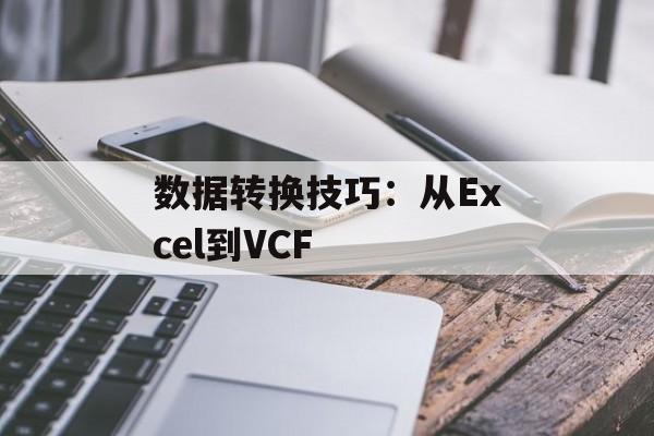 数据转换技巧：从Excel到VCF