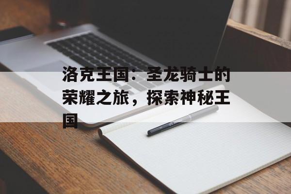 洛克王国：圣龙骑士的荣耀之旅，探索神秘王国