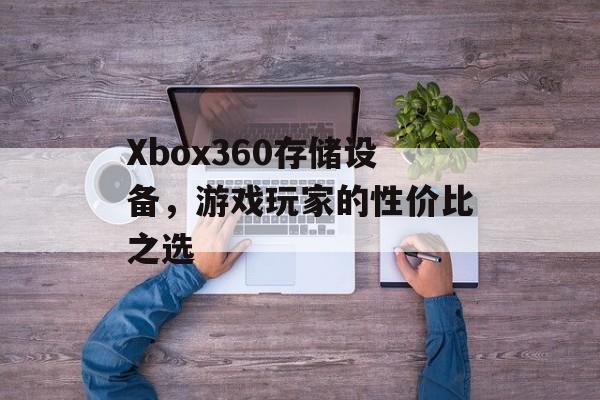 Xbox360存储设备，游戏玩家的性价比之选