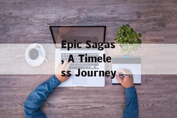 Epic Sagas, A Timeless Journey