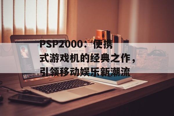 PSP2000：便携式游戏机的经典之作，引领移动娱乐新潮流