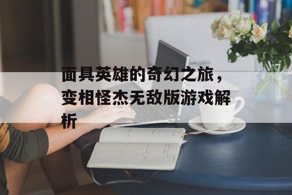 面具英雄的奇幻之旅，变相怪杰无敌版游戏解析