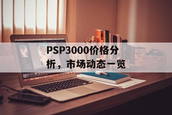 PSP3000价格分析，市场动态一览