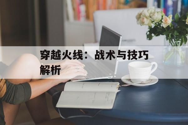 穿越火线：战术与技巧解析