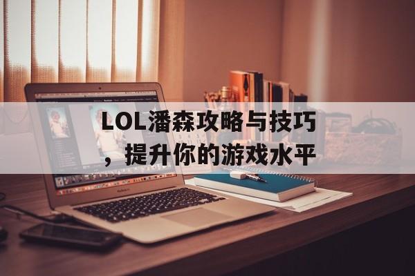 LOL潘森攻略与技巧，提升你的游戏水平