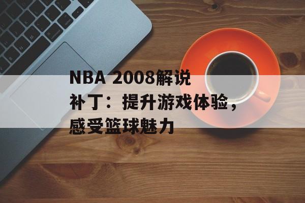 NBA 2008解说补丁：提升游戏体验，感受篮球魅力