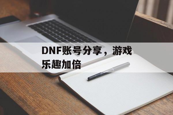 DNF账号分享，游戏乐趣加倍