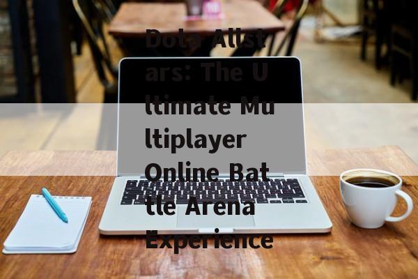 Dota Allstars: The Ultimate Multiplayer Online Battle Arena Experience