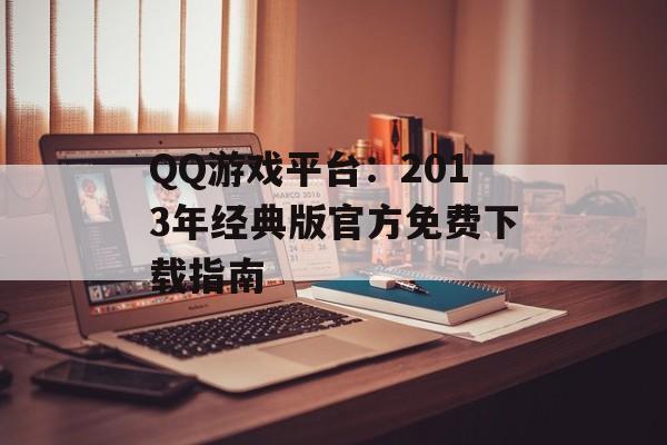 QQ游戏平台：2013年经典版官方免费下载指南