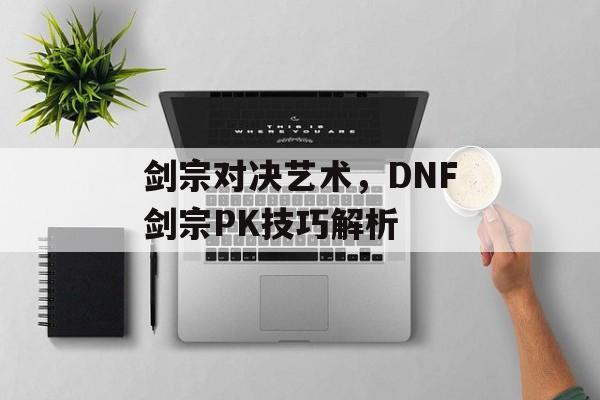 剑宗对决艺术，DNF剑宗PK技巧解析