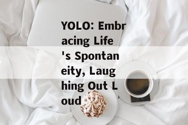 YOLO: Embracing Life's Spontaneity, Laughing Out Loud