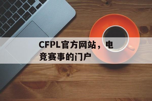 CFPL官方网站，电竞赛事的门户