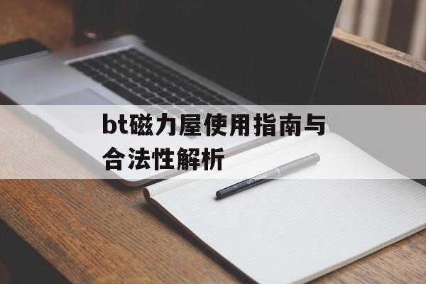 bt磁力屋使用指南与合法性解析