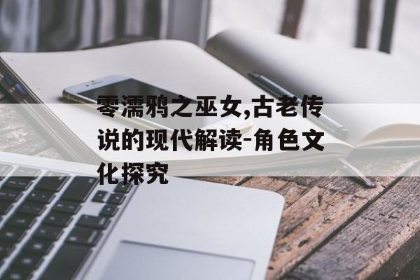 零濡鸦之巫女,古老传说的现代解读-角色文化探究