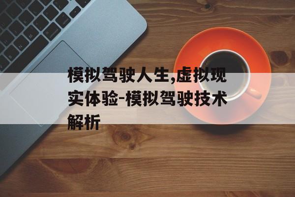 模拟驾驶人生,虚拟现实体验-模拟驾驶技术解析