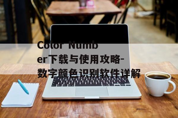 Color Number下载与使用攻略-数字颜色识别软件详解