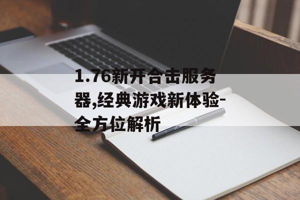 1.76新开合击服务器,经典游戏新体验-全方位解析