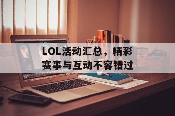 LOL活动汇总，精彩赛事与互动不容错过