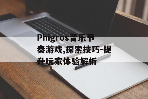 Phigros音乐节奏游戏,探索技巧-提升玩家体验解析