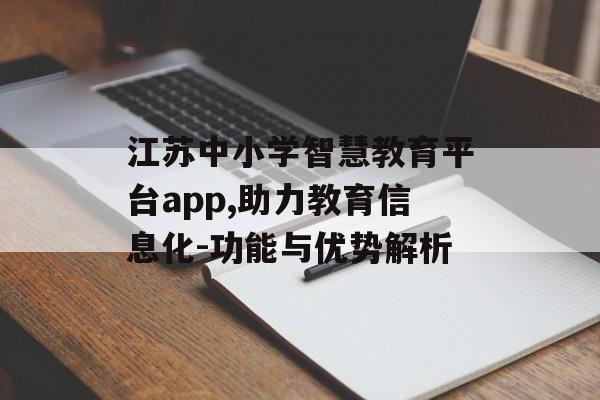 江苏中小学智慧教育平台app,助力教育信息化-功能与优势解析